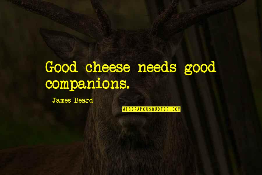 Good Companions Quotes By James Beard: Good cheese needs good companions.