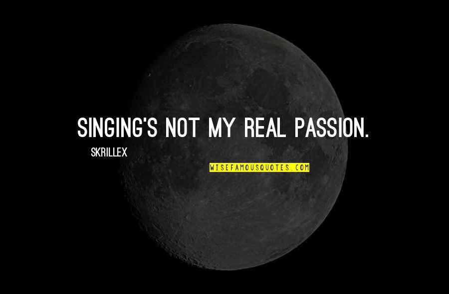 Good Companions Quotes By Skrillex: Singing's not my real passion.