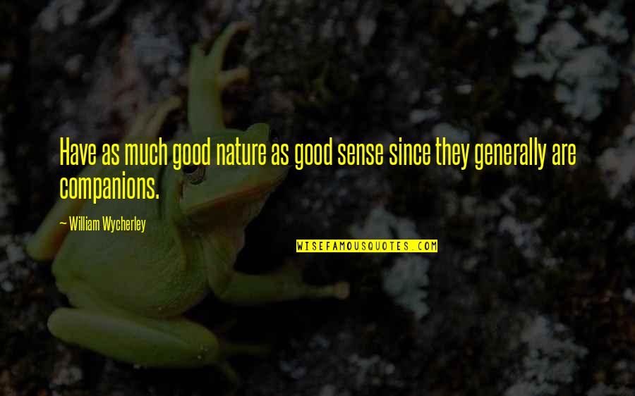 Good Companions Quotes By William Wycherley: Have as much good nature as good sense