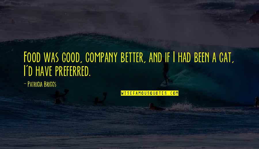 Good Company And Good Food Quotes By Patricia Briggs: Food was good, company better, and if I