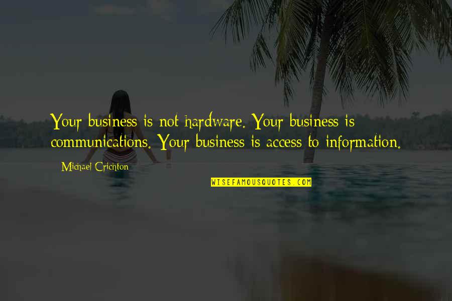 Good Company Funny Quotes By Michael Crichton: Your business is not hardware. Your business is