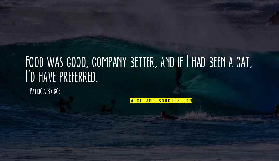 Good Company Good Food Quotes By Patricia Briggs: Food was good, company better, and if I