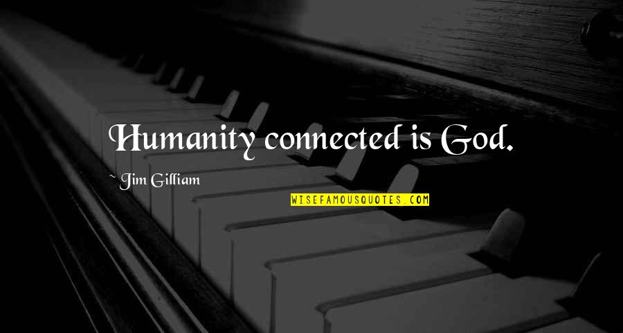 Good Company Matters Quotes By Jim Gilliam: Humanity connected is God. Good Company Matters Quotes By Jim Gilliam: Humanity connected is God.