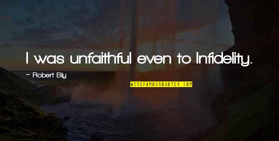 Good Company Matters Quotes By Robert Bly: I was unfaithful even to Infidelity. Good Company Matters Quotes By Robert Bly: I was unfaithful even to Infidelity.