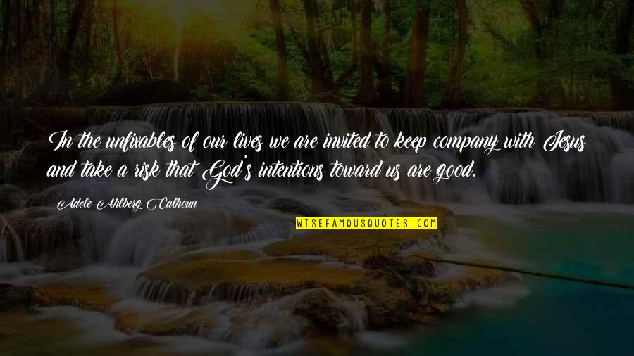 Good Company Quotes By Adele Ahlberg Calhoun: In the unfixables of our lives we are