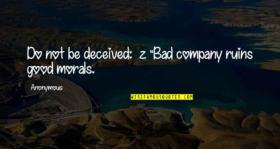 Good Company Quotes By Anonymous: Do not be deceived: z "Bad company ruins