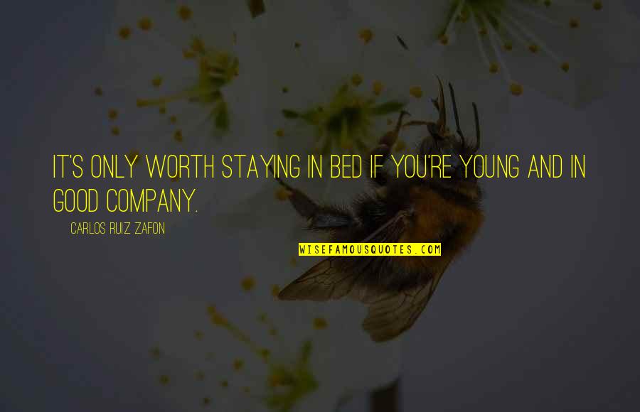 Good Company Quotes By Carlos Ruiz Zafon: It's only worth staying in bed if you're