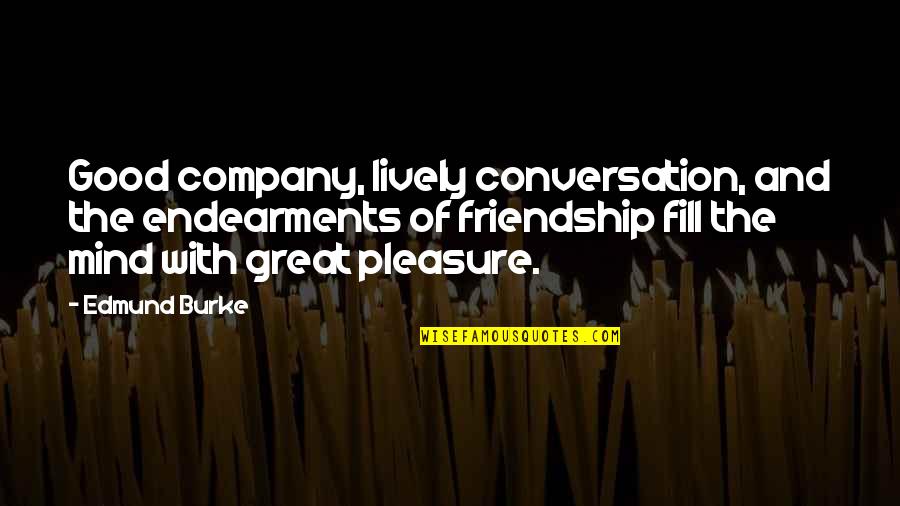 Good Company Quotes By Edmund Burke: Good company, lively conversation, and the endearments of