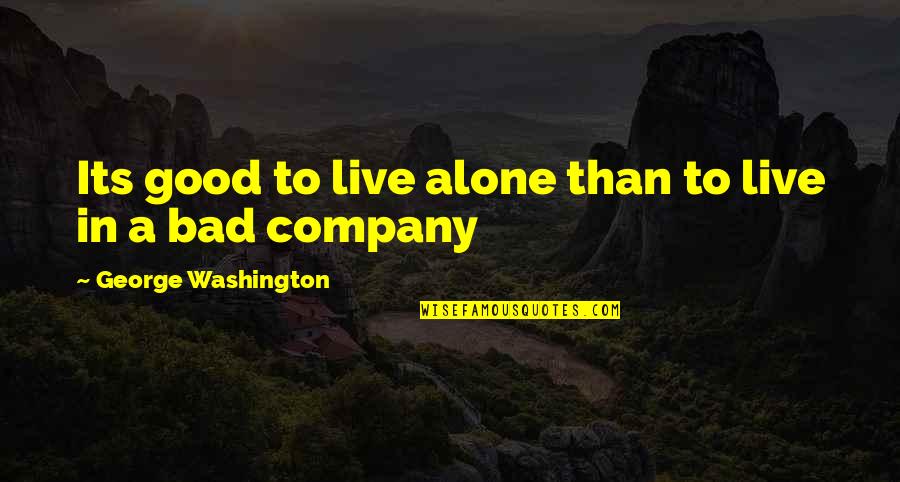 Good Company Quotes By George Washington: Its good to live alone than to live