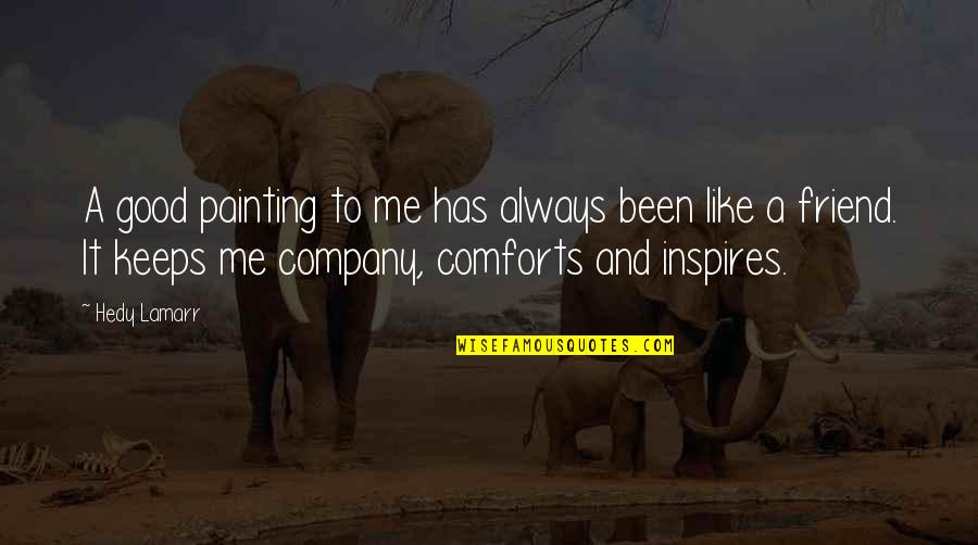 Good Company Quotes By Hedy Lamarr: A good painting to me has always been Good Company Quotes By Hedy Lamarr: A good painting to me has always been