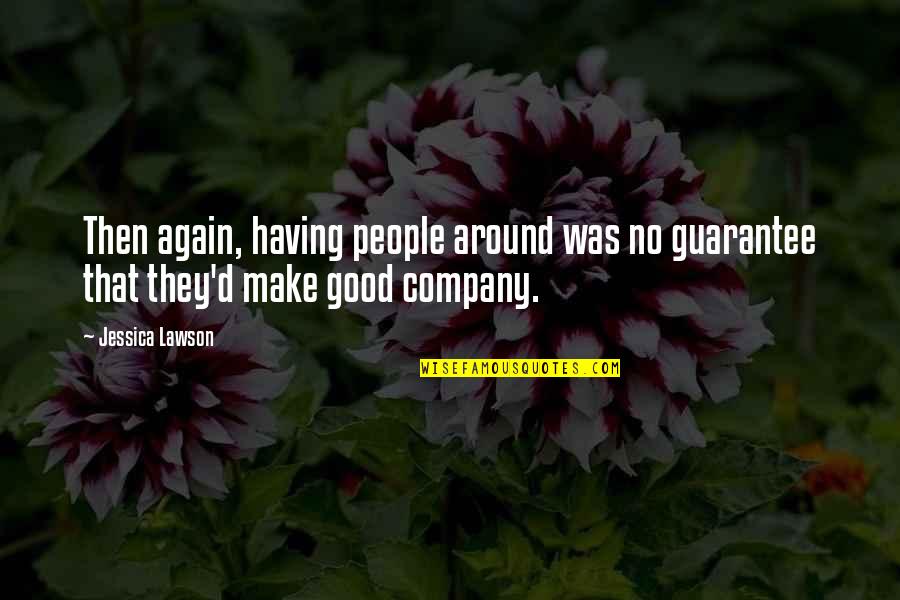 Good Company Quotes By Jessica Lawson: Then again, having people around was no guarantee