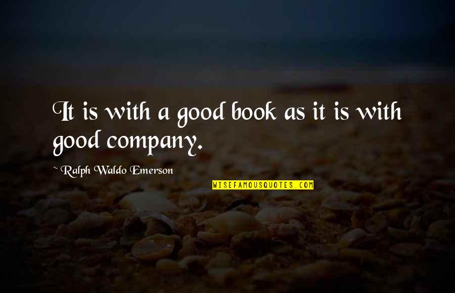 Good Company Quotes By Ralph Waldo Emerson: It is with a good book as it