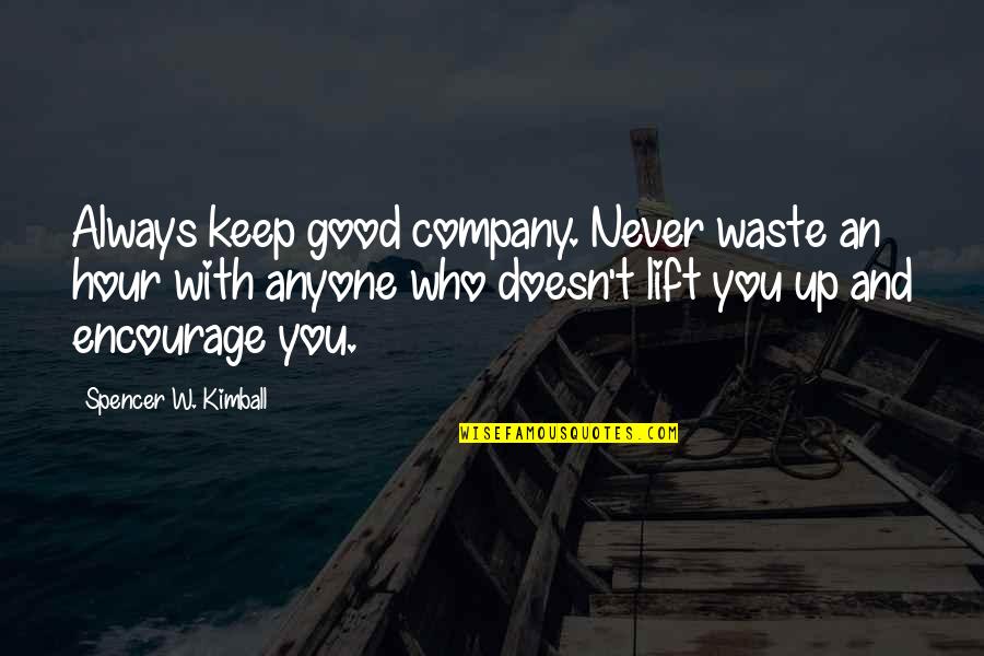 Good Company Quotes By Spencer W. Kimball: Always keep good company. Never waste an hour