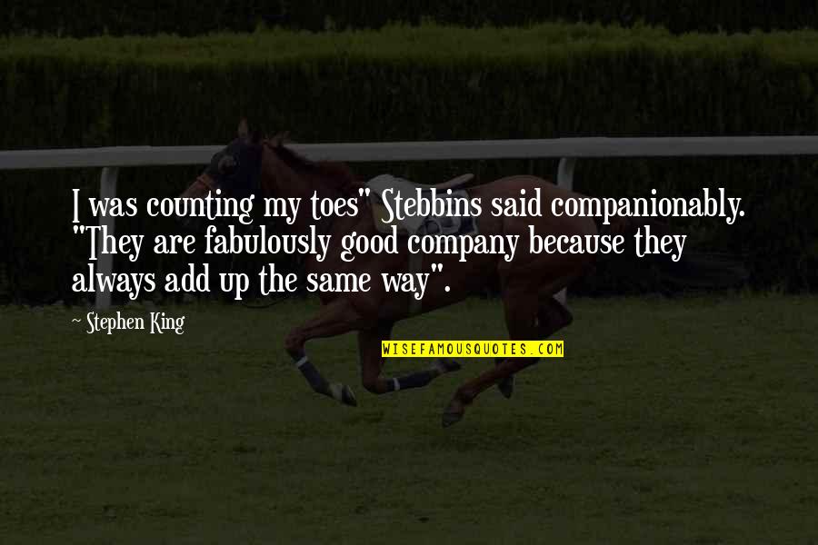Good Company Quotes By Stephen King: I was counting my toes" Stebbins said companionably. Good Company Quotes By Stephen King: I was counting my toes" Stebbins said companionably.