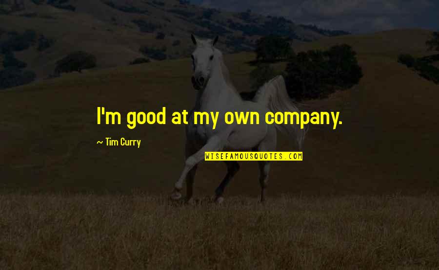 Good Company Quotes By Tim Curry: I'm good at my own company. Good Company Quotes By Tim Curry: I'm good at my own company.