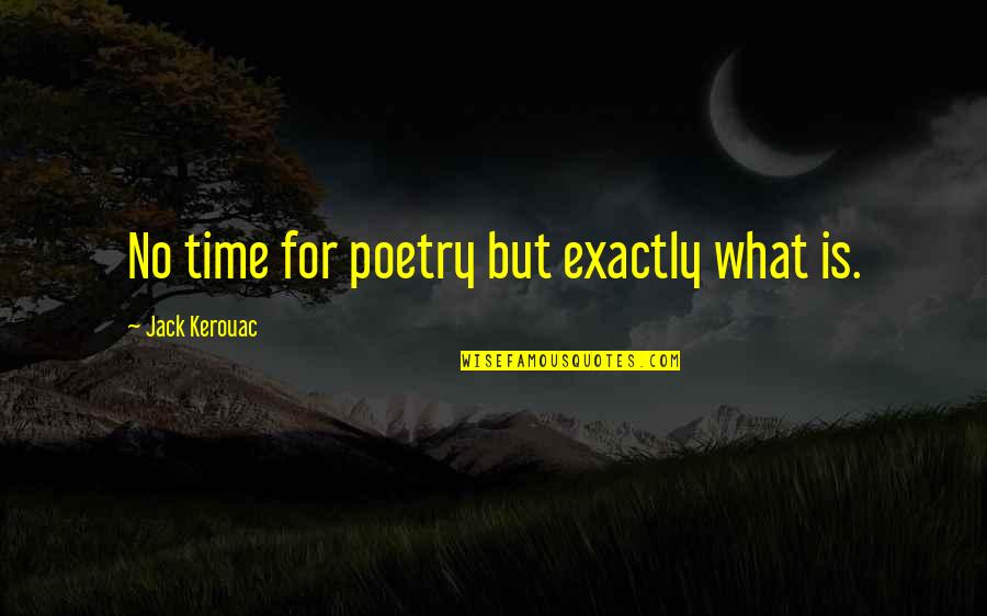 Good Company Wise Quotes By Jack Kerouac: No time for poetry but exactly what is.