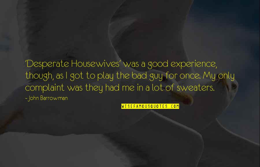 Good Complaint Quotes By John Barrowman: 'Desperate Housewives' was a good experience, though, as Good Complaint Quotes By John Barrowman: 'Desperate Housewives' was a good experience, though, as