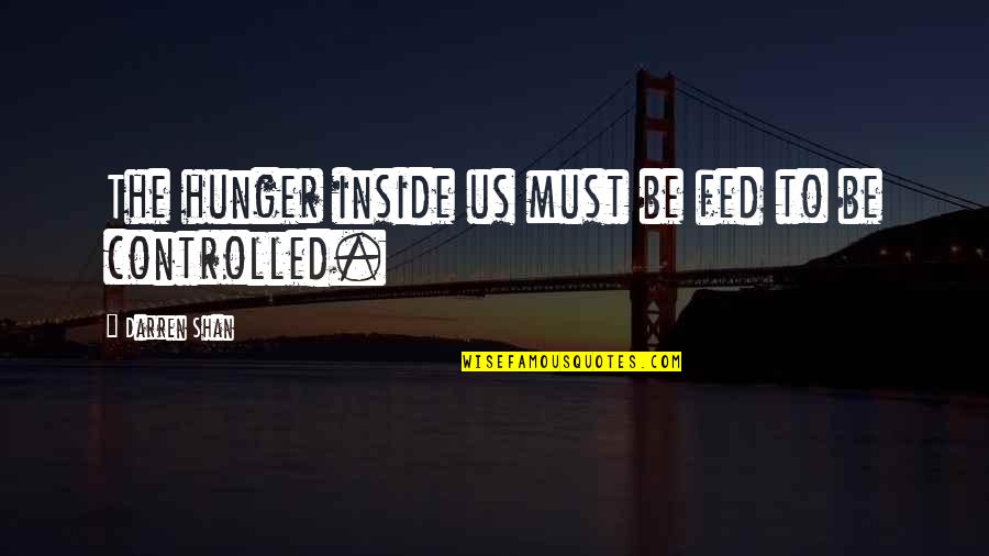 Good Compliment Quotes By Darren Shan: The hunger inside us must be fed to