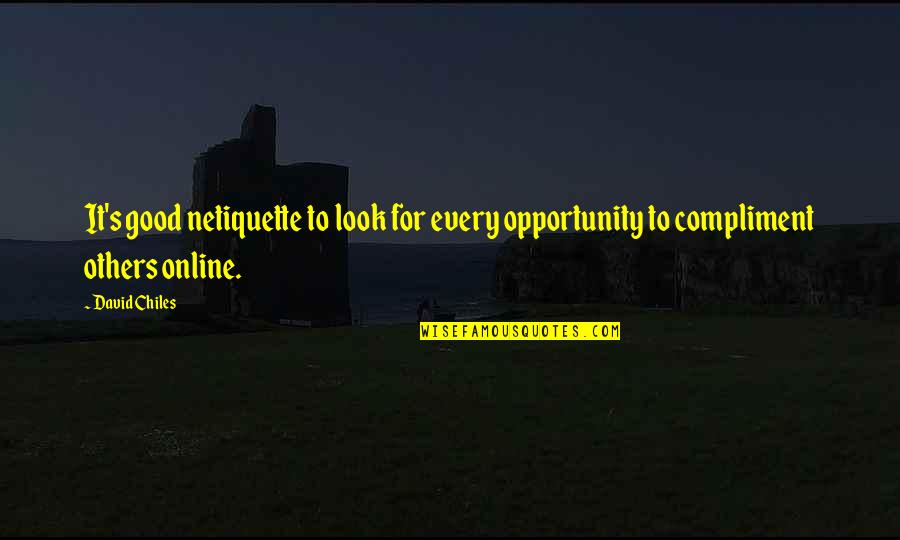Good Compliment Quotes By David Chiles: It's good netiquette to look for every opportunity