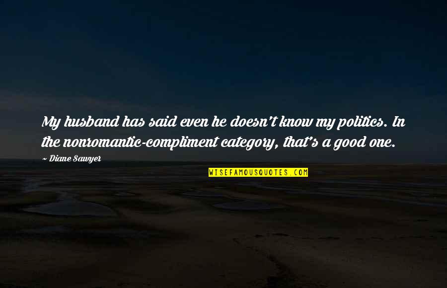 Good Compliment Quotes By Diane Sawyer: My husband has said even he doesn't know