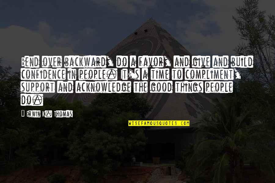 Good Compliment Quotes By Erwin K. Thomas: Bend over backward, do a favor, and give
