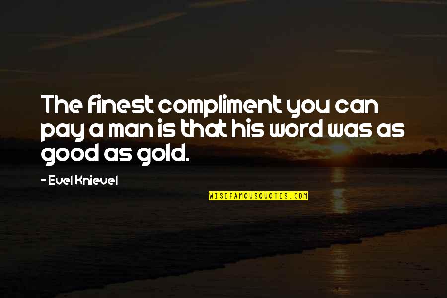 Good Compliment Quotes By Evel Knievel: The finest compliment you can pay a man