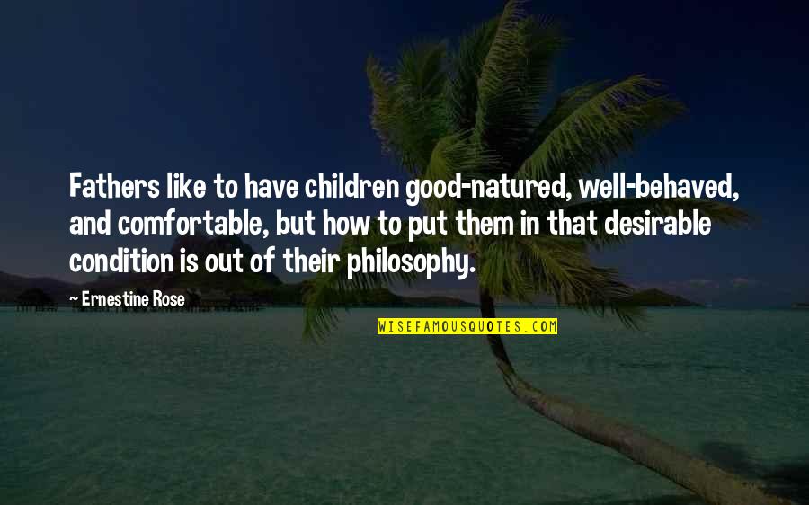 Good Condition Quotes By Ernestine Rose: Fathers like to have children good-natured, well-behaved, and