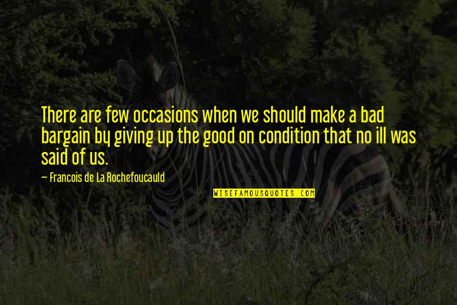 Good Condition Quotes By Francois De La Rochefoucauld: There are few occasions when we should make