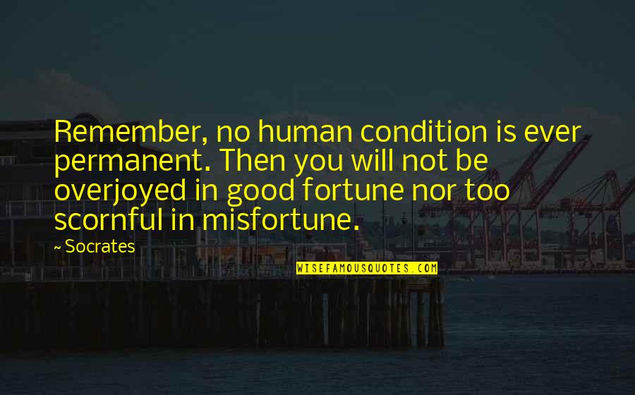 Good Condition Quotes By Socrates: Remember, no human condition is ever permanent. Then