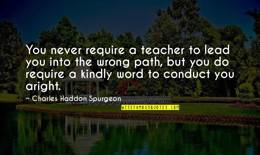 Good Conduct Quotes By Charles Haddon Spurgeon: You never require a teacher to lead you