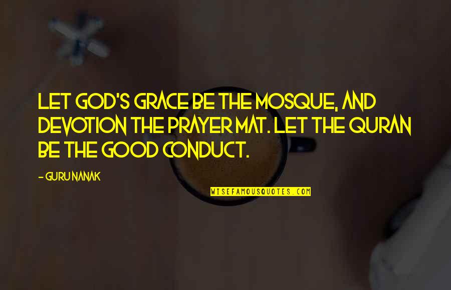 Good Conduct Quotes By Guru Nanak: Let God's grace be the mosque, and devotion