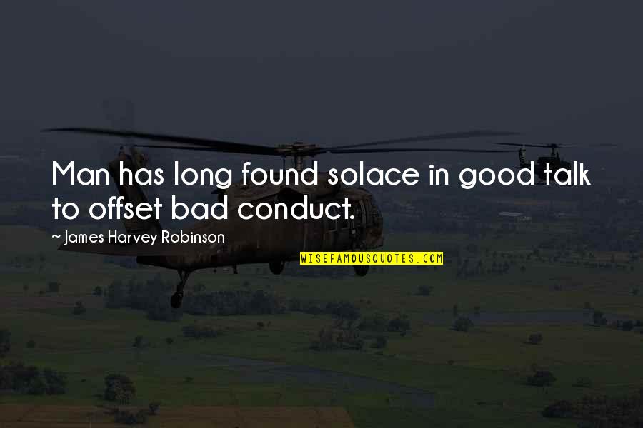 Good Conduct Quotes By James Harvey Robinson: Man has long found solace in good talk