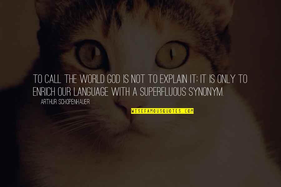 Good Confederate Quotes By Arthur Schopenhauer: To call the world God is not to Good Confederate Quotes By Arthur Schopenhauer: To call the world God is not to