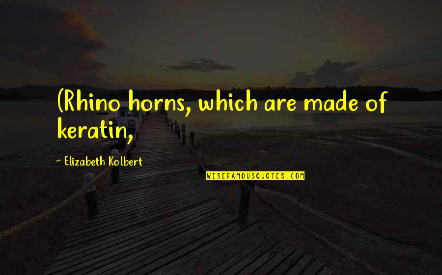 Good Confidence Boosting Quotes By Elizabeth Kolbert: (Rhino horns, which are made of keratin,