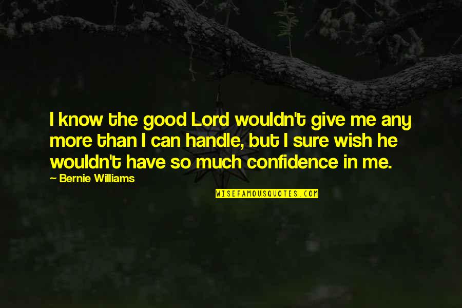 Good Confidence Quotes By Bernie Williams: I know the good Lord wouldn't give me