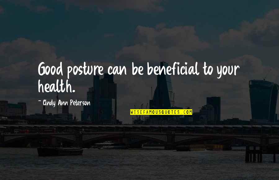 Good Confidence Quotes By Cindy Ann Peterson: Good posture can be beneficial to your health.