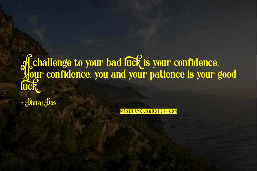 Good Confidence Quotes By Dhiraj Das: A challenge to your bad luck is your
