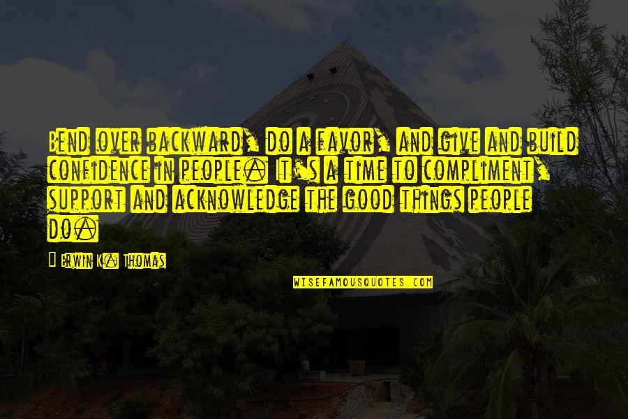 Good Confidence Quotes By Erwin K. Thomas: Bend over backward, do a favor, and give