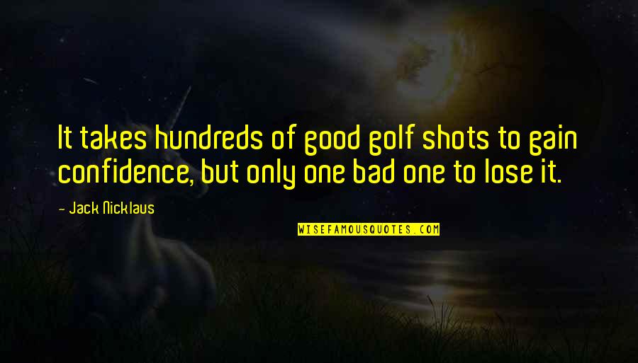Good Confidence Quotes By Jack Nicklaus: It takes hundreds of good golf shots to