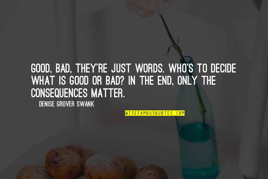 Good Consequences Quotes By Denise Grover Swank: Good, bad, they're just words. Who's to decide