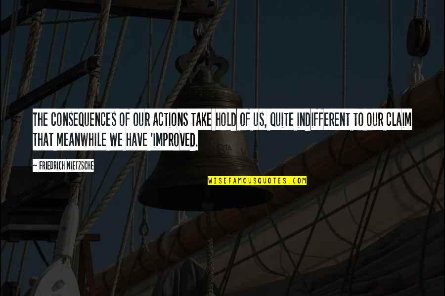 Good Consequences Quotes By Friedrich Nietzsche: The consequences of our actions take hold of