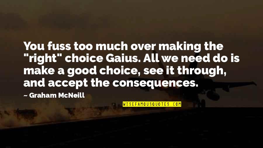 Good Consequences Quotes By Graham McNeill: You fuss too much over making the "right"
