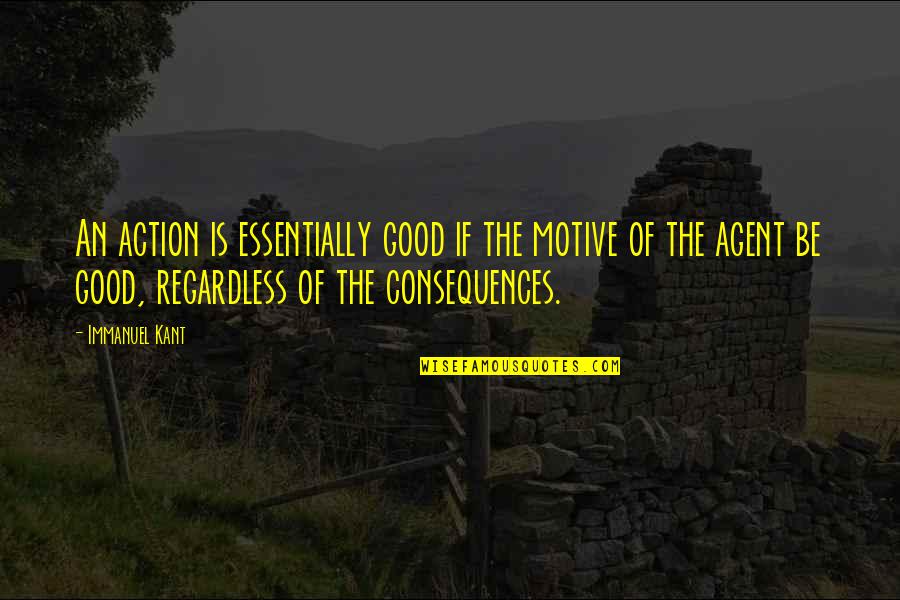 Good Consequences Quotes By Immanuel Kant: An action is essentially good if the motive