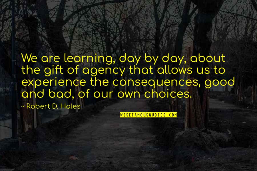 Good Consequences Quotes By Robert D. Hales: We are learning, day by day, about the
