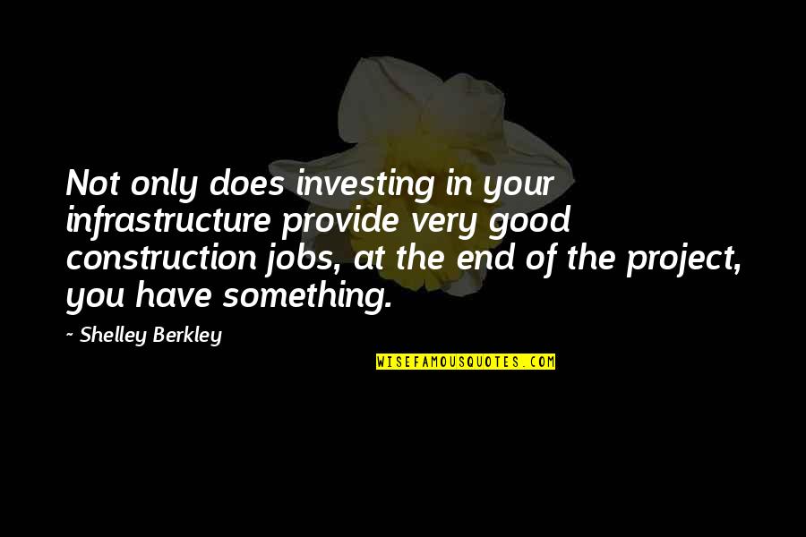 Good Construction Quotes By Shelley Berkley: Not only does investing in your infrastructure provide