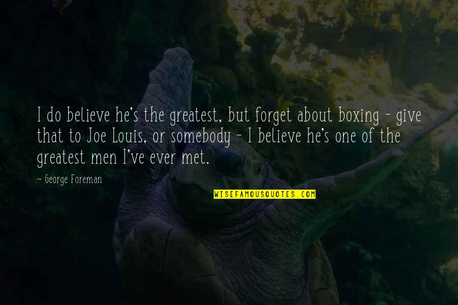 Good Conversation Life Quotes By George Foreman: I do believe he's the greatest, but forget