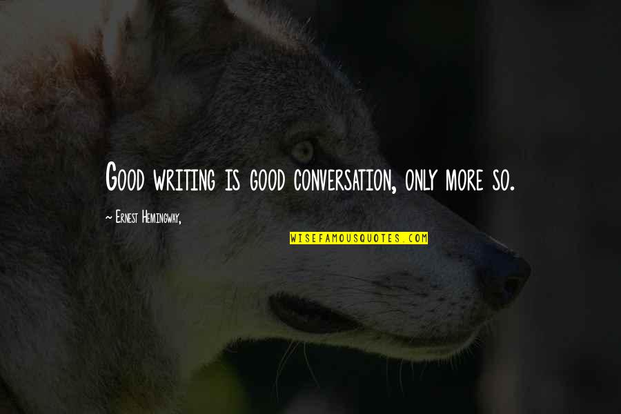 Good Conversation Quotes By Ernest Hemingway,: Good writing is good conversation, only more so.