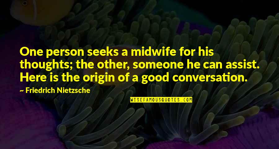 Good Conversation Quotes By Friedrich Nietzsche: One person seeks a midwife for his thoughts;