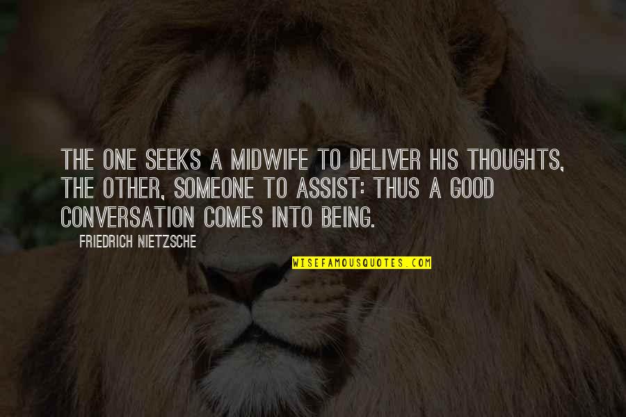 Good Conversation Quotes By Friedrich Nietzsche: The one seeks a midwife to deliver his