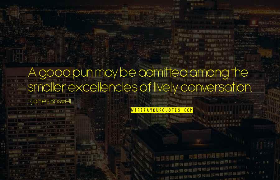 Good Conversation Quotes By James Boswell: A good pun may be admitted among the